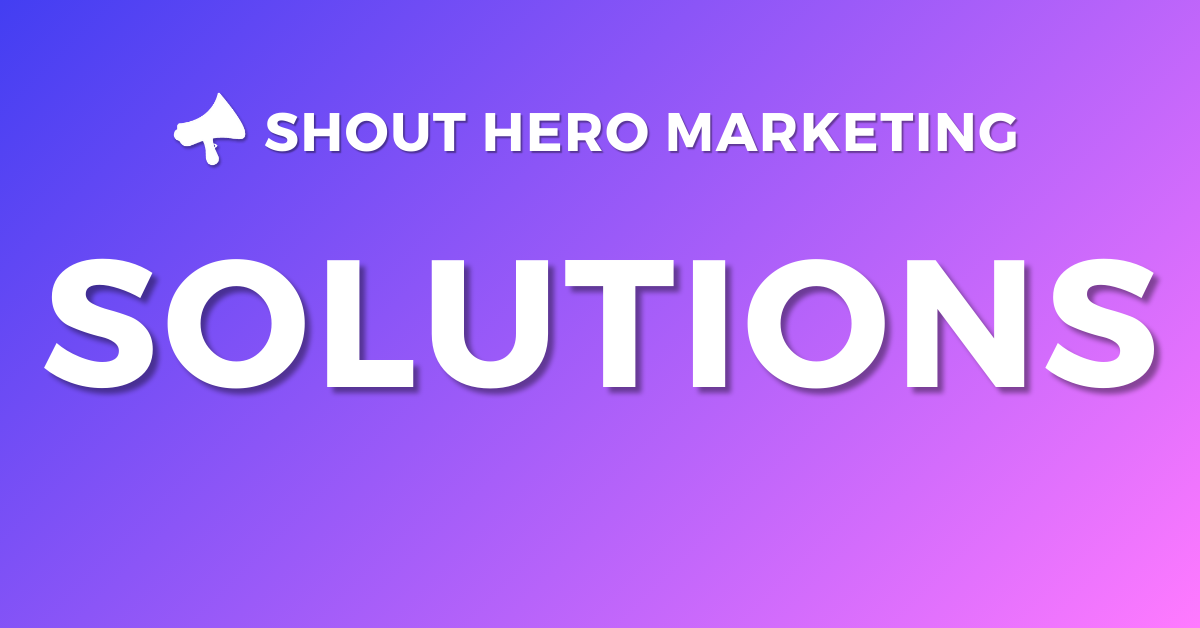 Our Solutions - Shout Hero Marketing